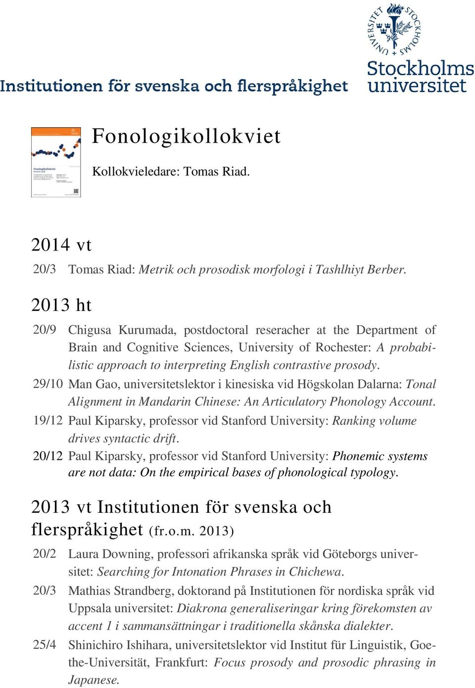 29/10 Man Gao, universitetslektor i kinesiska vid Högskolan Dalarna: Tonal Alignment in Mandarin Chinese: An Articulatory Phonology Account.