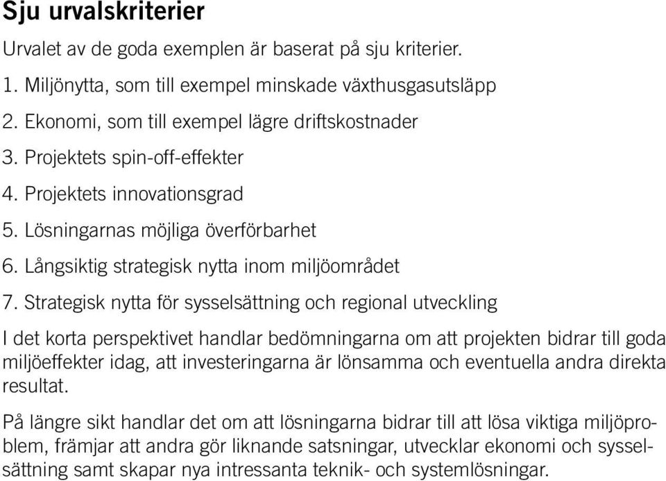 Strategisk nytta för sysselsättning och regional utveckling I det korta perspektivet handlar bedömningarna om att projekten bidrar till goda miljöeffekter idag, att investeringarna är lönsamma och