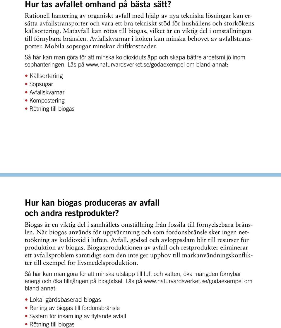 Matavfall kan rötas till biogas, vilket är en viktig del i omställningen till förnybara bränslen. Avfallskvarnar i köken kan minska behovet av avfallstransporter.