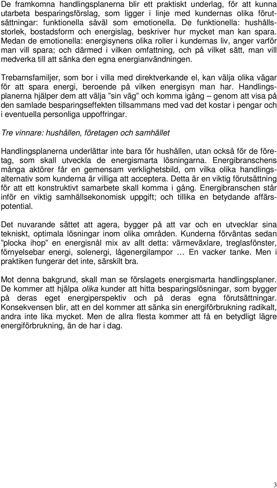 Medan de emotionella: energisynens olika roller i kundernas liv, anger varför man vill spara; och därmed i vilken omfattning, och på vilket sätt, man vill medverka till att sänka den egna