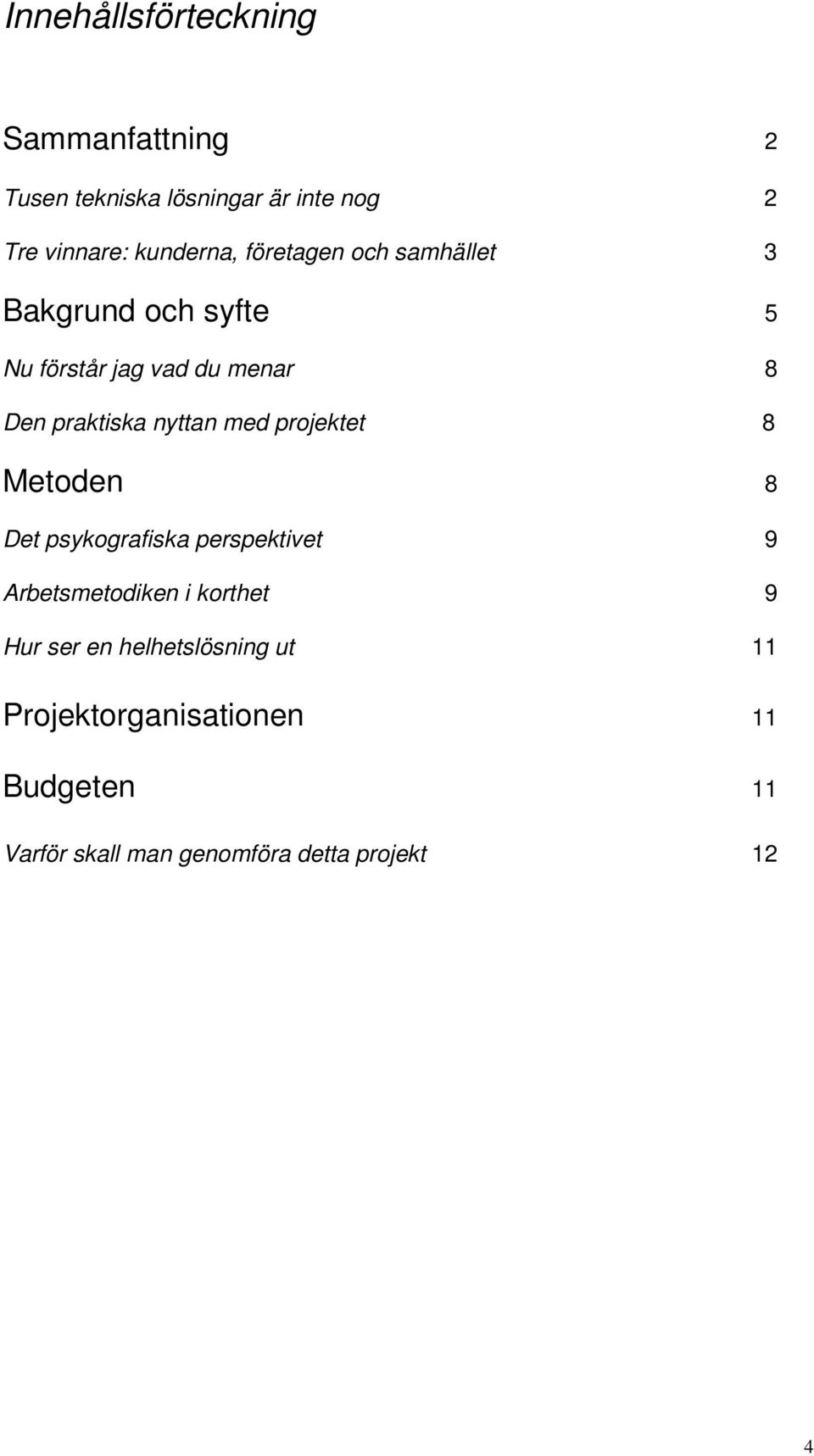 med projektet 8 Metoden 8 Det psykografiska perspektivet 9 Arbetsmetodiken i korthet 9 Hur ser en