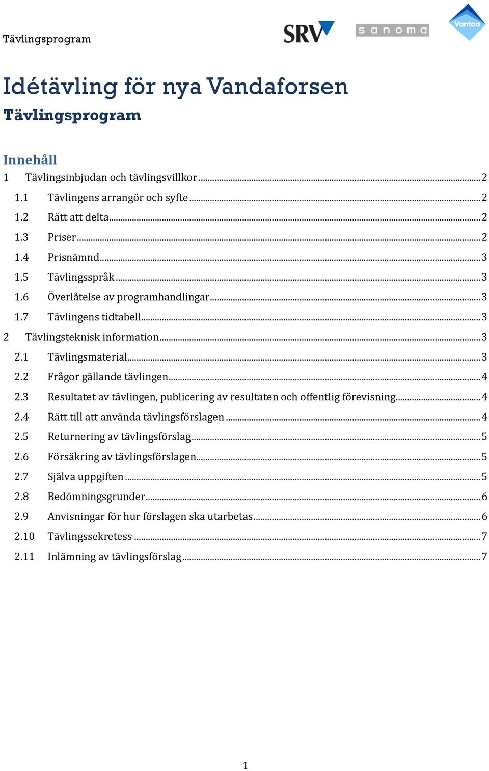 .. 4 2.3 Resultatet av tävlingen, publicering av resultaten och offentlig förevisning... 4 2.4 Rätt till att använda tävlingsförslagen... 4 2.5 Returnering av tävlingsförslag... 5 2.