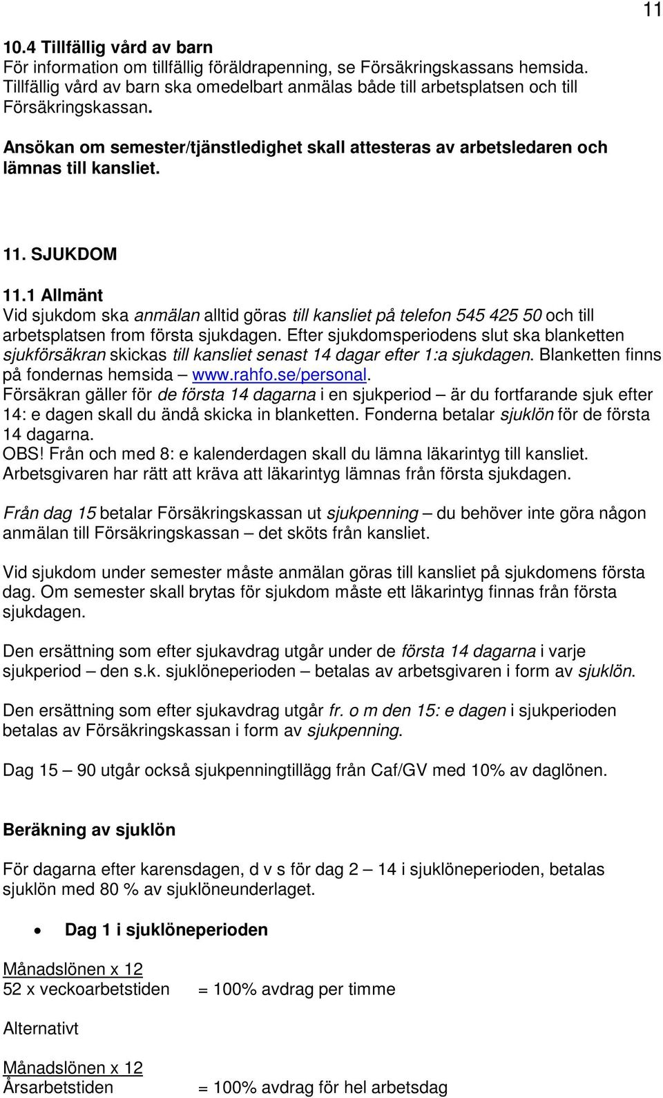 SJUKDOM 11.1 Allmänt Vid sjukdom ska anmälan alltid göras till kansliet på telefon 545 425 50 och till arbetsplatsen from första sjukdagen.