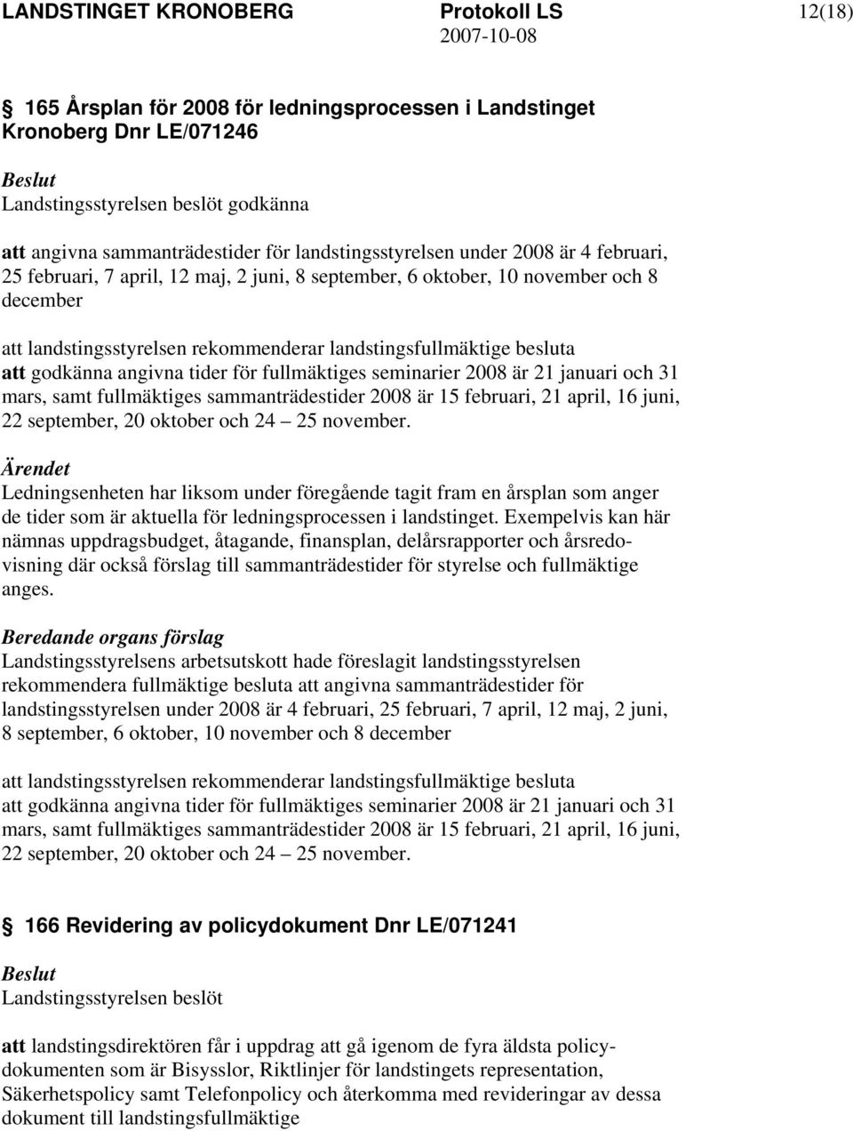 21 januari och 31 mars, samt fullmäktiges sammanträdestider 2008 är 15 februari, 21 april, 16 juni, 22 september, 20 oktober och 24 25 november.