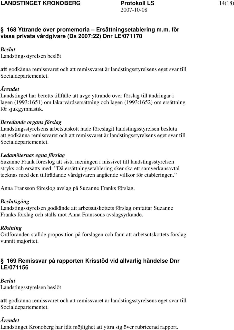 att godkänna remissvaret och att remissvaret är landstingsstyrelsens eget svar till Socialdepartementet.