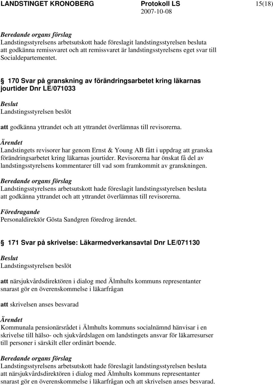 Landstingets revisorer har genom Ernst & Young AB fått i uppdrag att granska förändringsarbetet kring läkarnas jourtider.