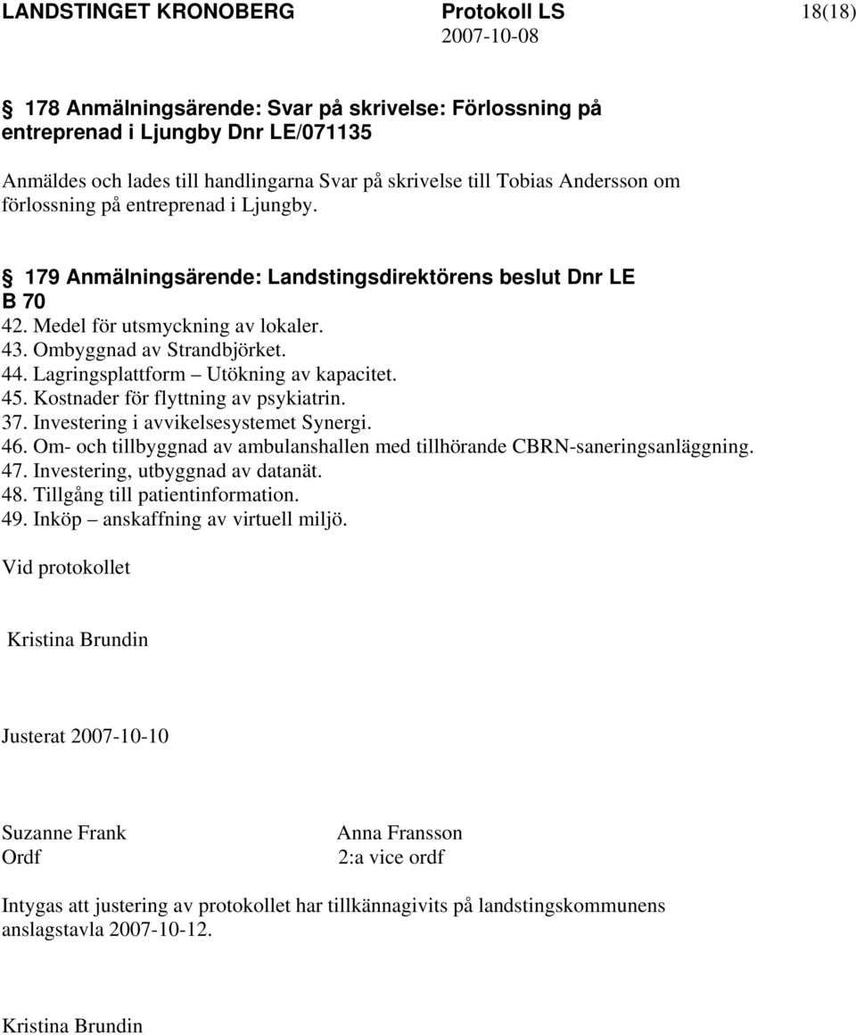 45. Kostnader för flyttning av psykiatrin. 37. Investering i avvikelsesystemet Synergi. 46. Om- och tillbyggnad av ambulanshallen med tillhörande CBRN-saneringsanläggning. 47.