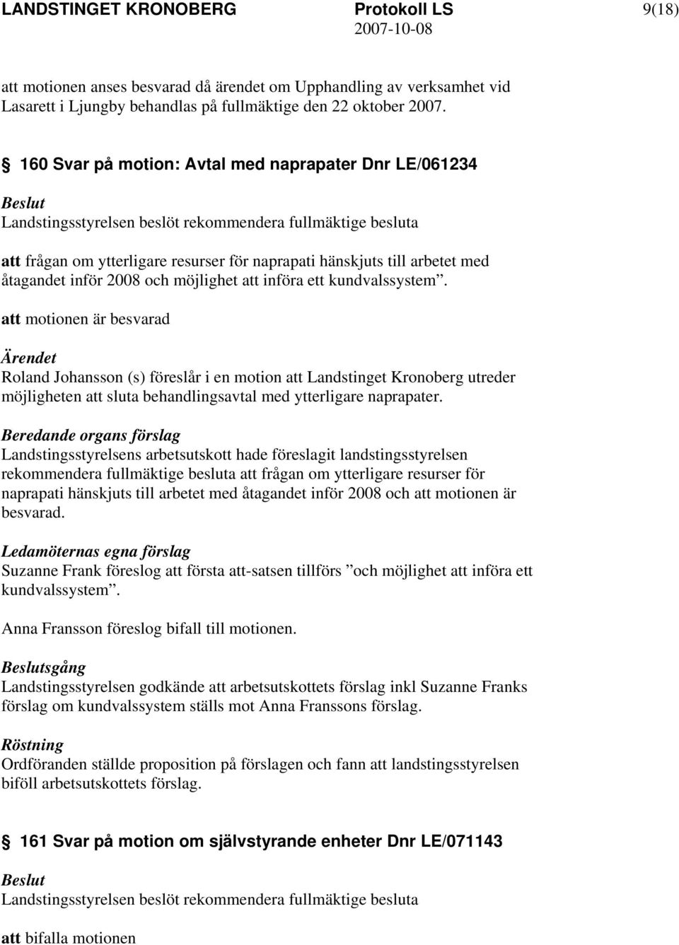 att införa ett kundvalssystem. att motionen är besvarad Roland Johansson (s) föreslår i en motion att Landstinget Kronoberg utreder möjligheten att sluta behandlingsavtal med ytterligare naprapater.