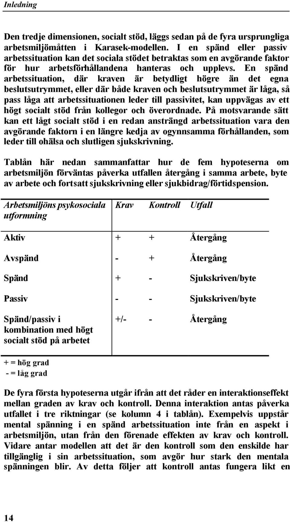 En spänd arbetssituation, där kraven är betydligt högre än det egna beslutsutrymmet, eller där både kraven och beslutsutrymmet är låga, så pass låga att arbetssituationen leder till passivitet, kan