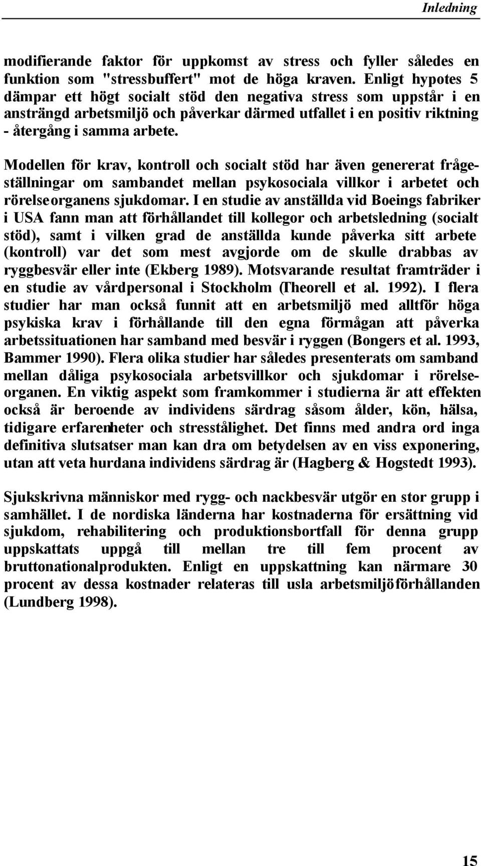 Modellen för krav, kontroll och socialt stöd har även genererat frågeställningar om sambandet mellan psykosociala villkor i arbetet och rörelseorganens sjukdomar.