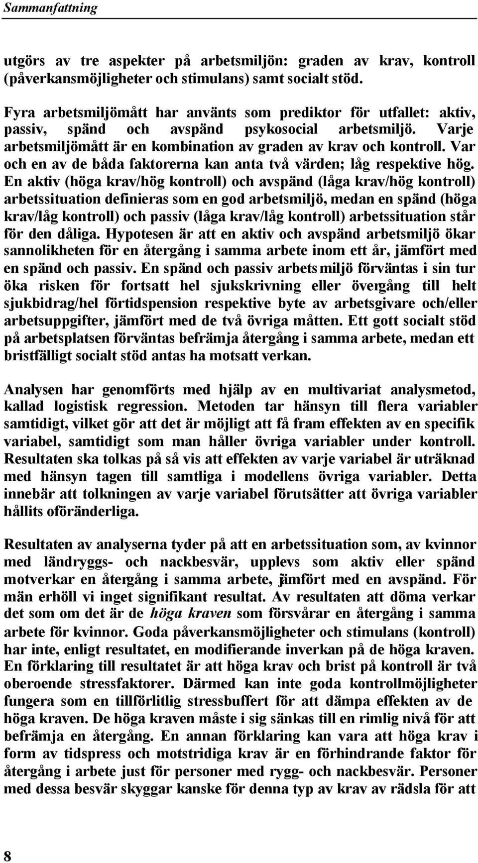 Var och en av de båda faktorerna kan anta två värden; låg respektive hög.