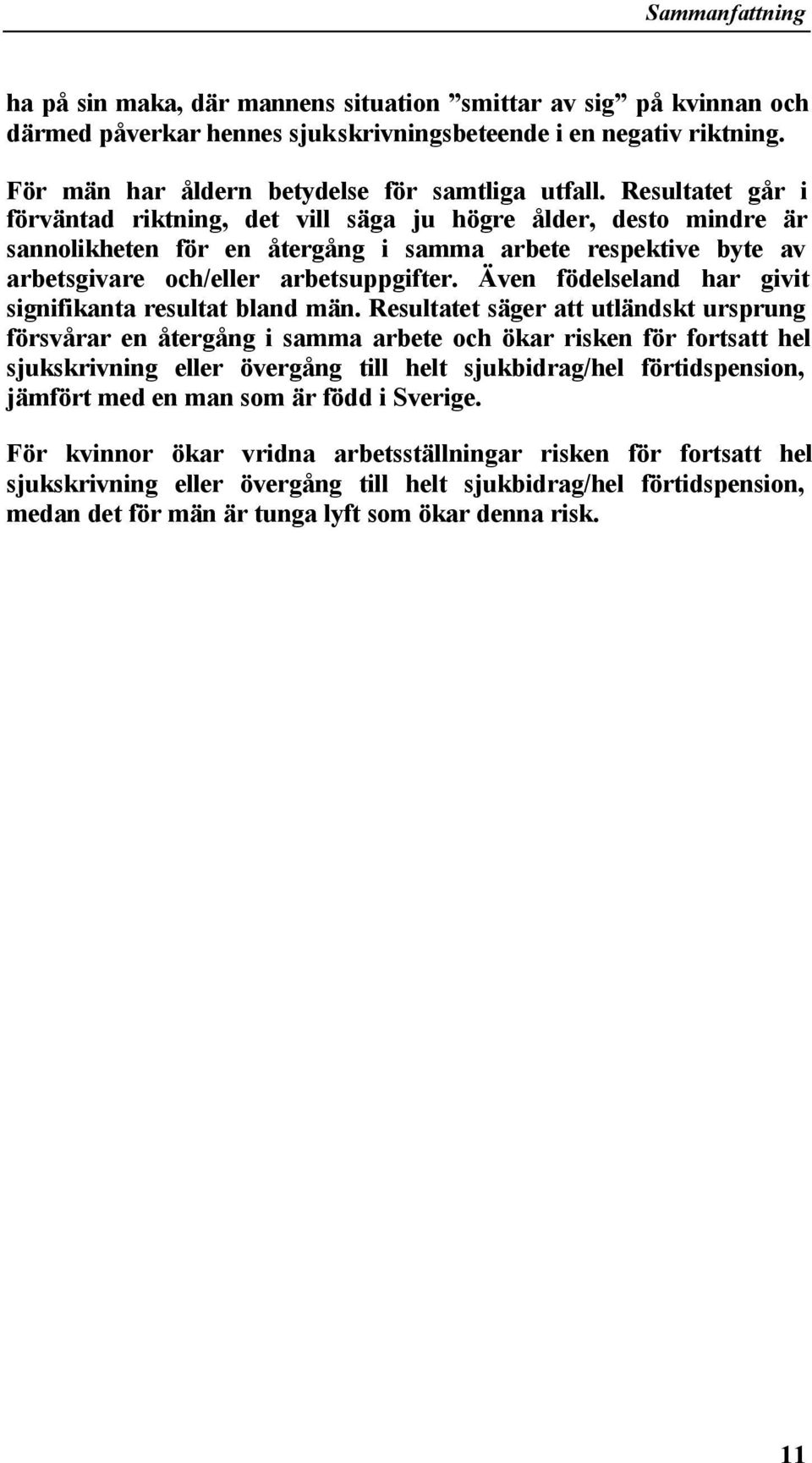 Resultatet går i förväntad riktning, det vill säga ju högre ålder, desto mindre är sannolikheten för en återgång i samma arbete respektive byte av arbetsgivare och/eller arbetsuppgifter.