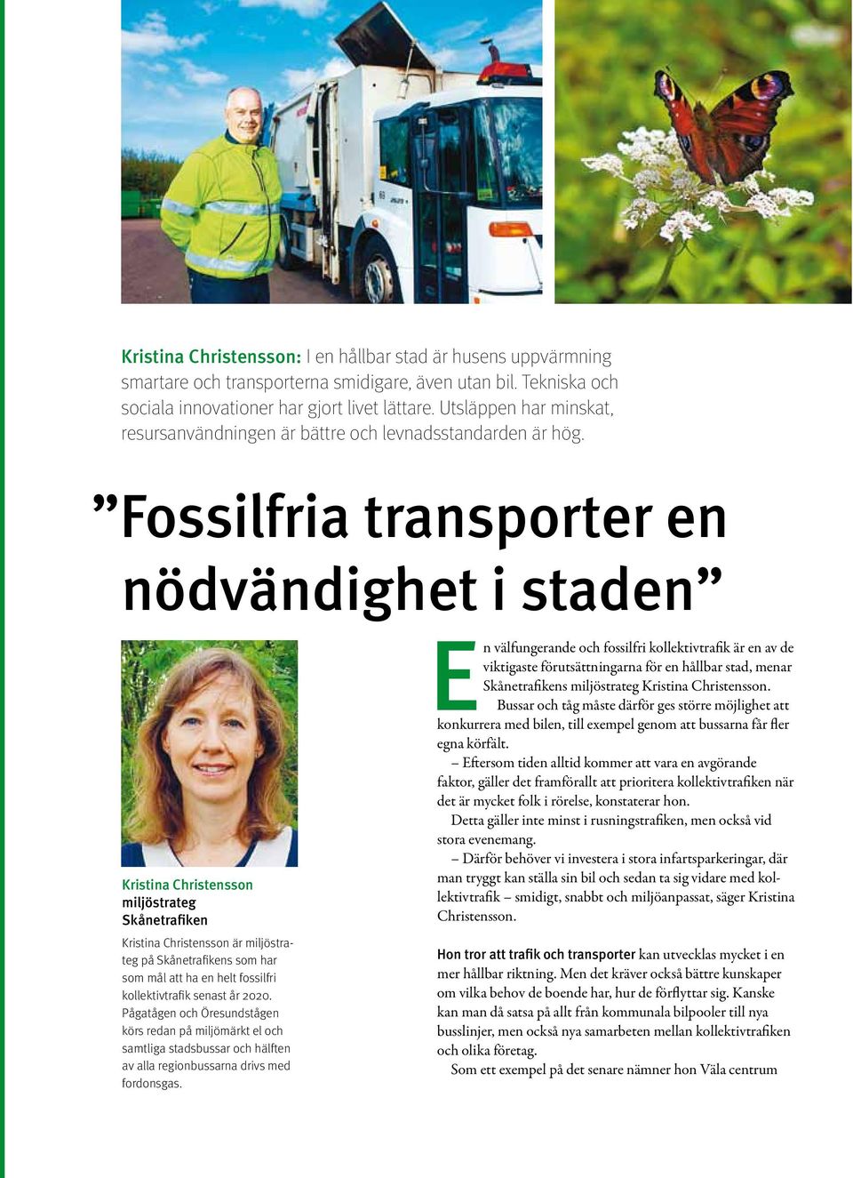 Fossilfria transporter en nödvändighet i staden Kristina Christensson miljöstrateg Skånetrafiken Kristina Christensson är miljöstrateg på Skånetrafikens som har som mål att ha en helt fossilfri