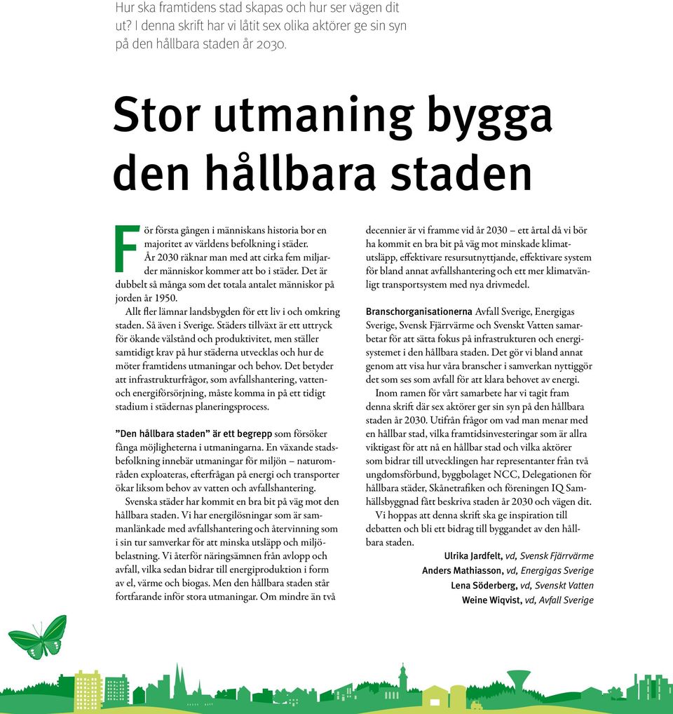 År 2030 räknar man med att cirka fem miljarder människor kommer att bo i städer. Det är dubbelt så många som det totala antalet människor på jorden år 1950.