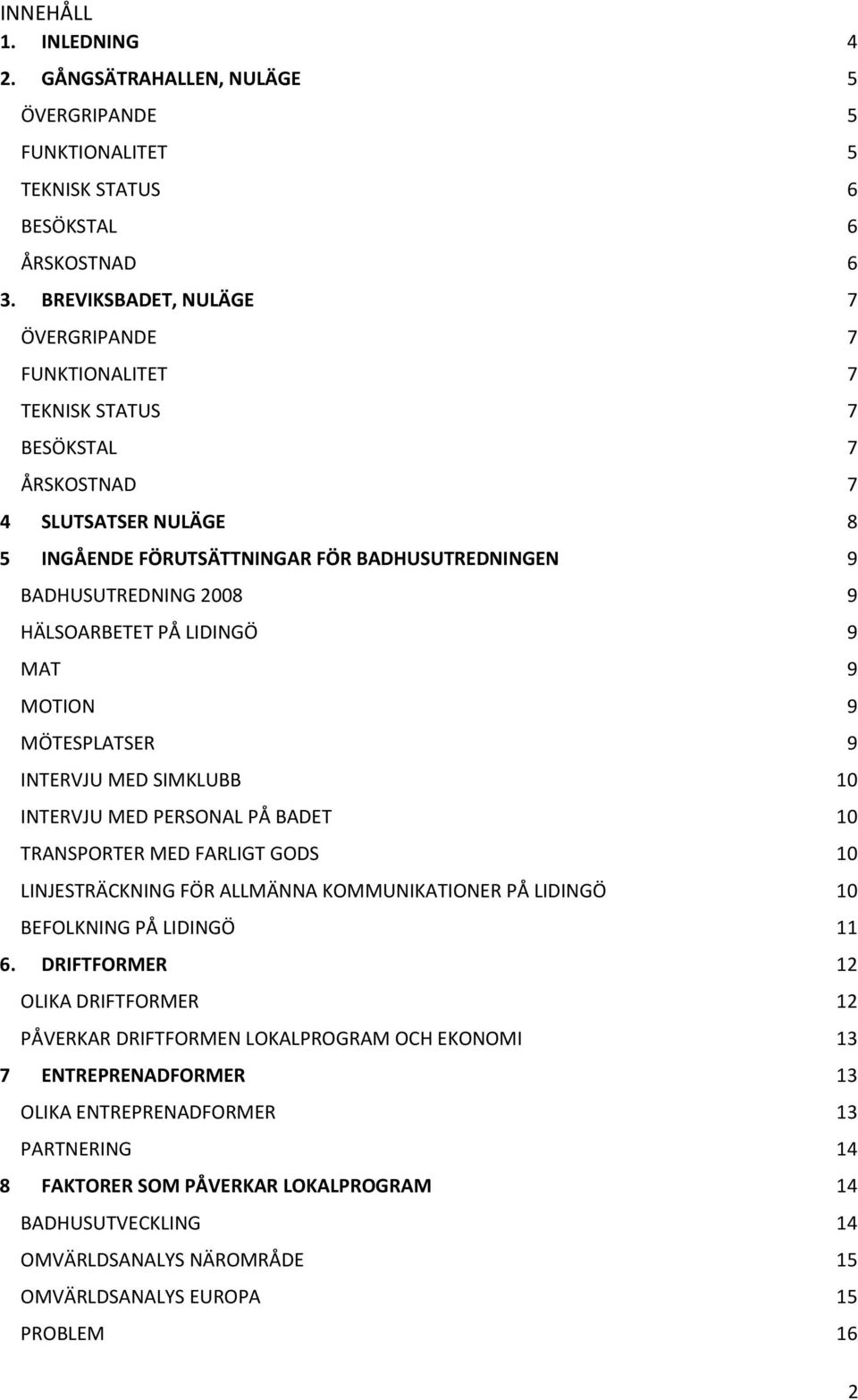 HÄLSOARBETET PÅ LIDINGÖ 9 MAT 9 MOTION 9 MÖTESPLATSER 9 INTERVJU MED SIMKLUBB 10 INTERVJU MED PERSONAL PÅ BADET 10 TRANSPORTER MED FARLIGT GODS 10 LINJESTRÄCKNING FÖR ALLMÄNNA KOMMUNIKATIONER PÅ