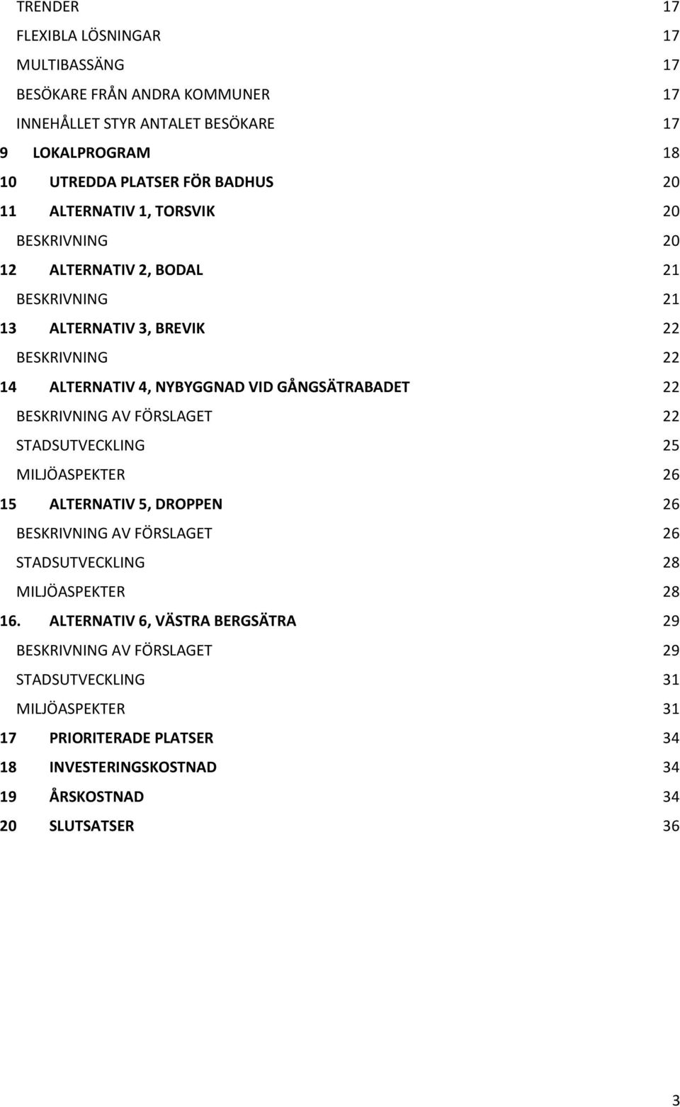 BESKRIVNING AV FÖRSLAGET 22 STADSUTVECKLING 25 MILJÖASPEKTER 26 15 ALTERNATIV 5, DROPPEN 26 BESKRIVNING AV FÖRSLAGET 26 STADSUTVECKLING 28 MILJÖASPEKTER 28 16.