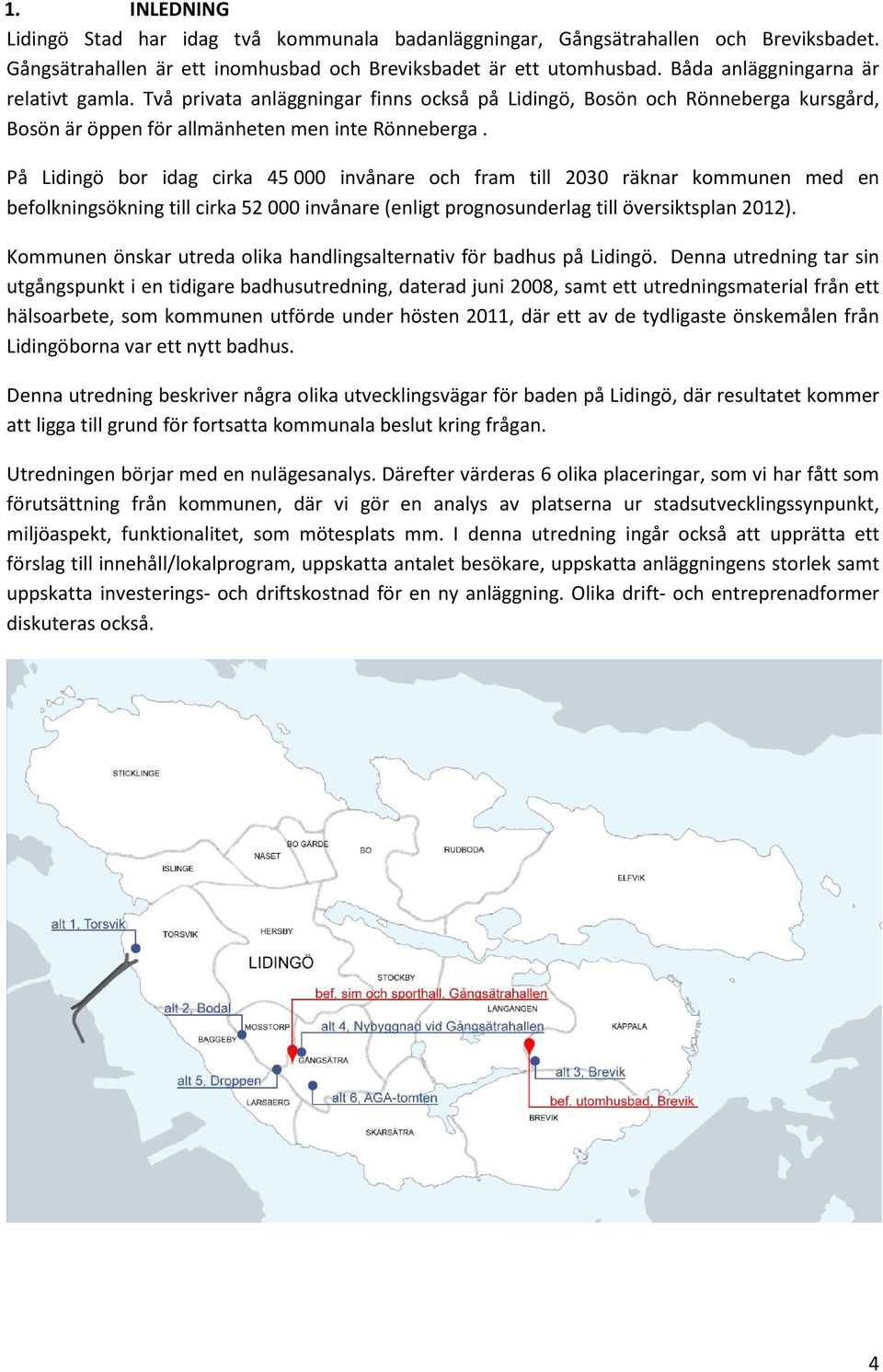 På Lidingö bor idag cirka 45 000 invånare och fram till 2030 räknar kommunen med en befolkningsökning till cirka 52 000 invånare (enligt prognosunderlag till översiktsplan 2012).