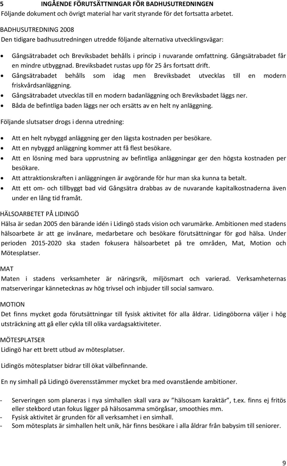 Gångsätrabadet får en mindre utbyggnad. Breviksbadet rustas upp för 25 års fortsatt drift. Gångsätrabadet behålls som idag men Breviksbadet utvecklas till en modern friskvårdsanläggning.