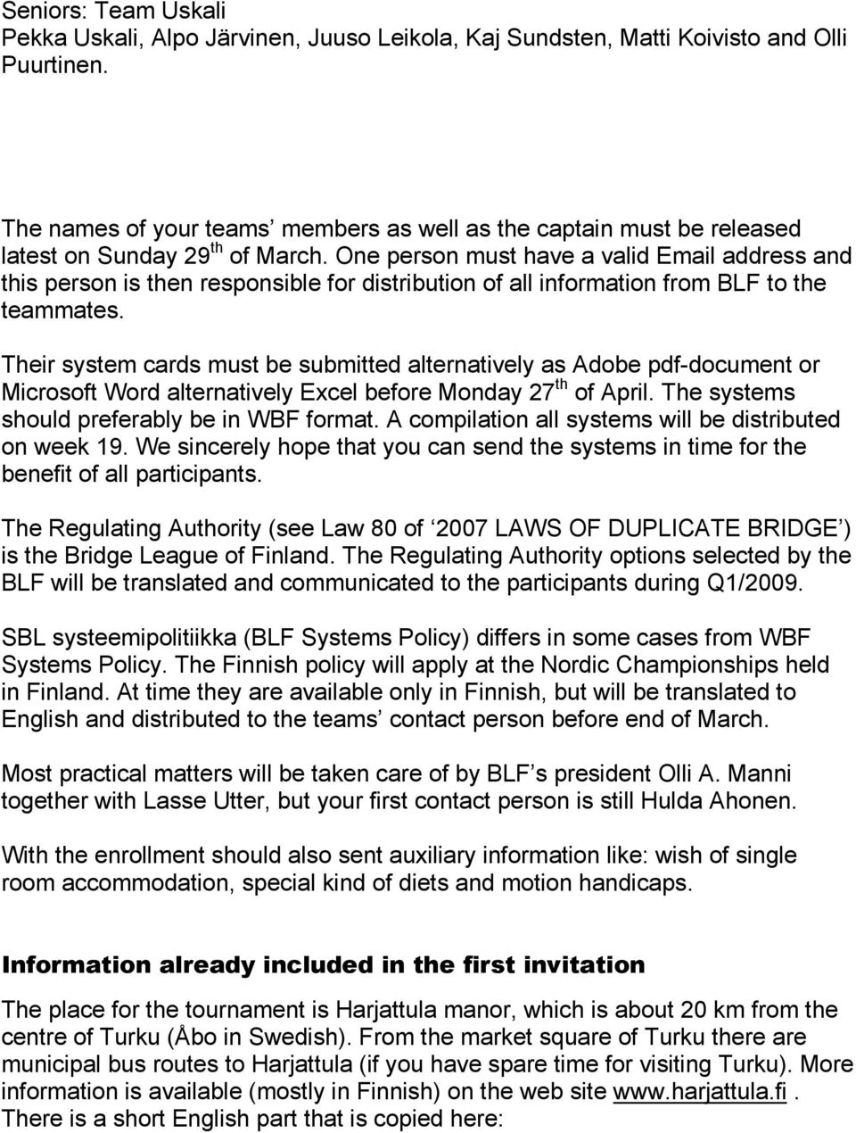 One person must have a valid Email address and this person is then responsible for distribution of all information from BLF to the teammates.