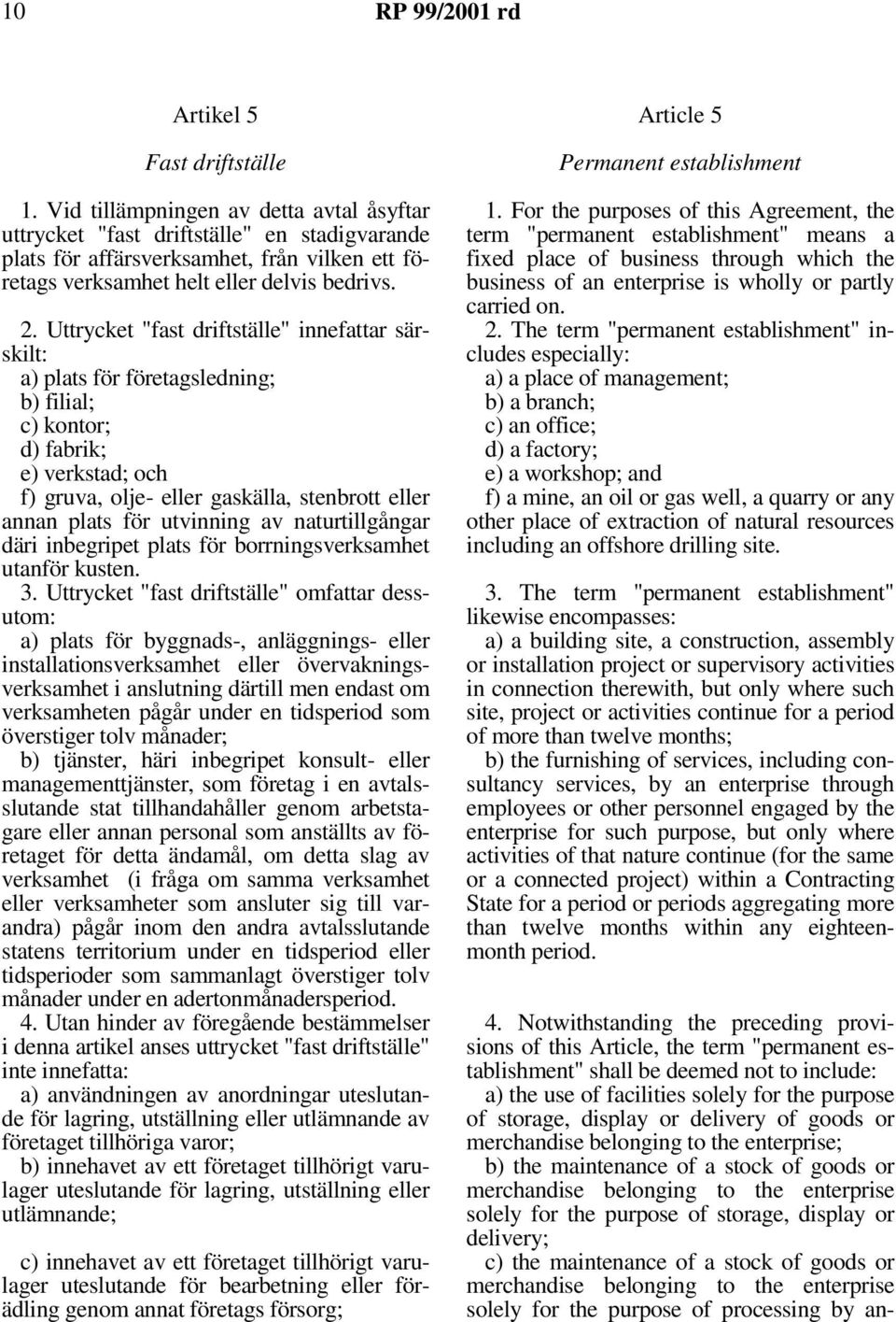 Uttrycket "fast driftställe" innefattar särskilt: a) plats för företagsledning; b) filial; c) kontor; d) fabrik; e) verkstad; och f) gruva, olje- eller gaskälla, stenbrott eller annan plats för