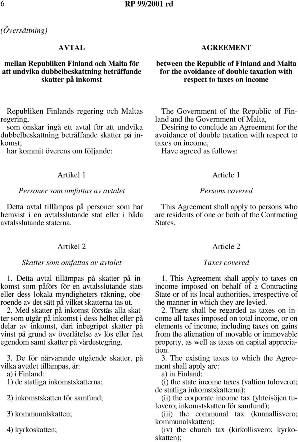 inkomst, har kommit överens om följande: The Government of the Republic of Finland and the Government of Malta, Desiring to conclude an Agreement for the avoidance of double taxation with respect to