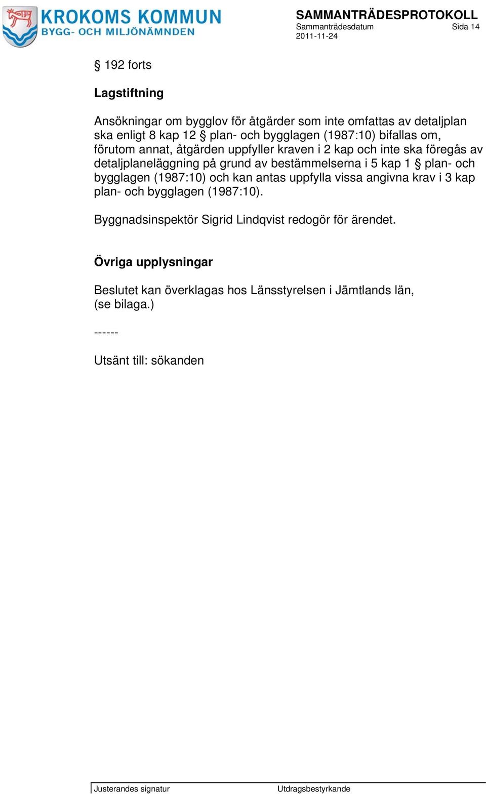 bestämmelserna i 5 kap 1 plan- och bygglagen (1987:10) och kan antas uppfylla vissa angivna krav i 3 kap plan- och bygglagen (1987:10).