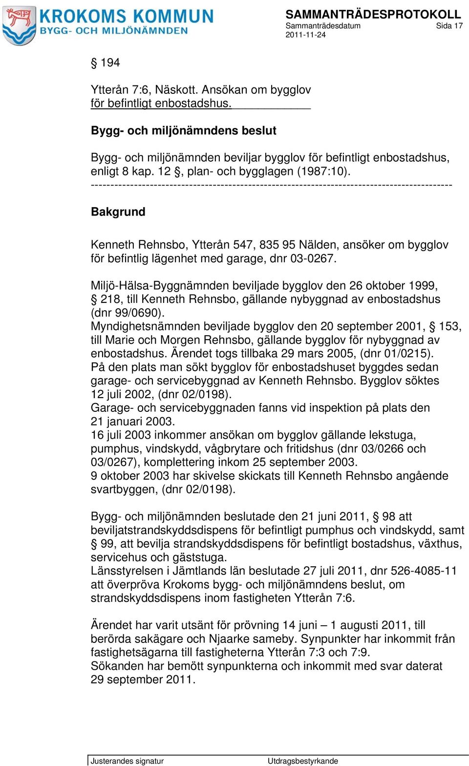 -------------------------------------------------------------------------------------------- Bakgrund Kenneth Rehnsbo, Ytterån 547, 835 95 Nälden, ansöker om bygglov för befintlig lägenhet med