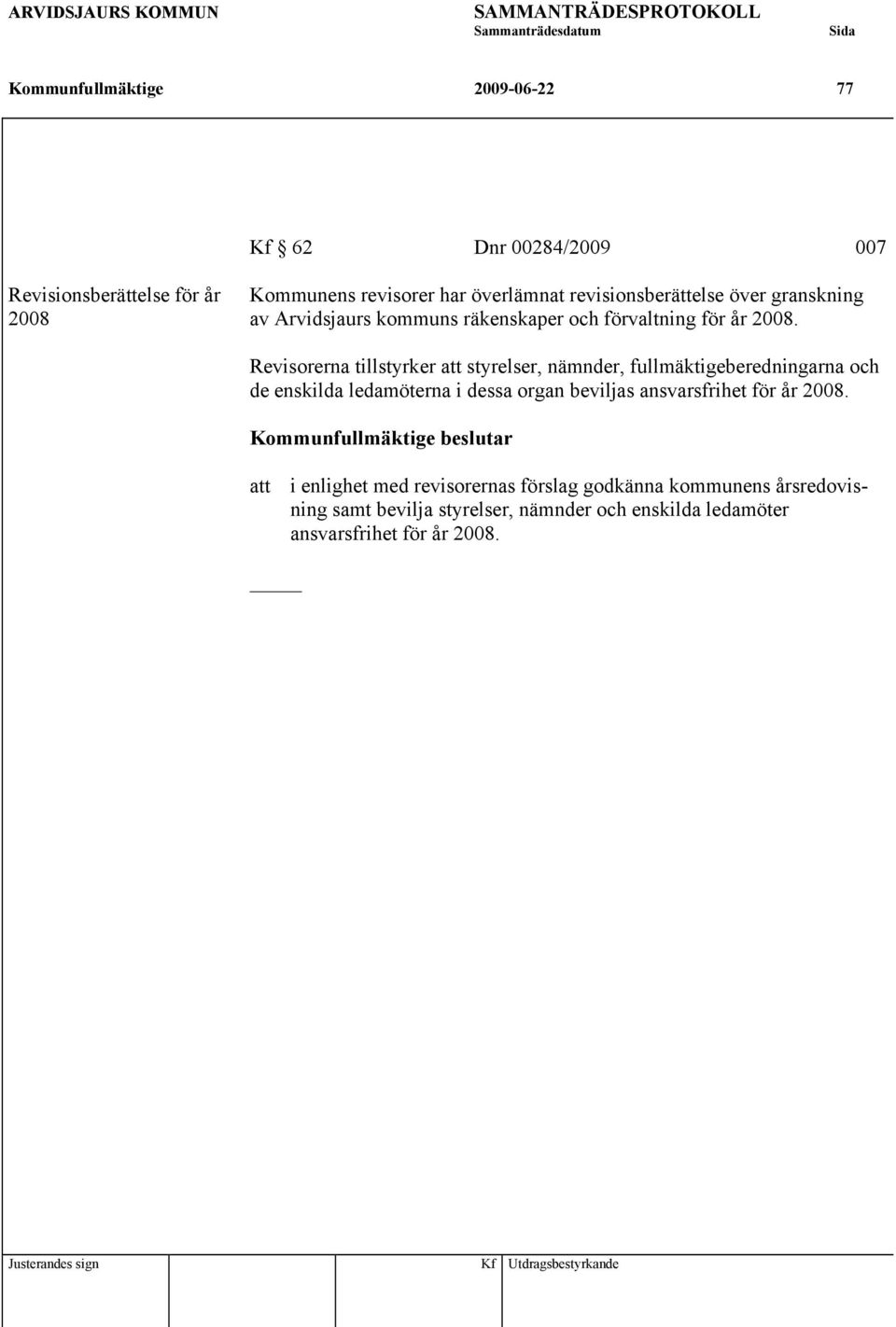 Revisorerna tillstyrker att styrelser, nämnder, fullmäktigeberedningarna och de enskilda ledamöterna i dessa organ beviljas ansvarsfrihet för år 2008.