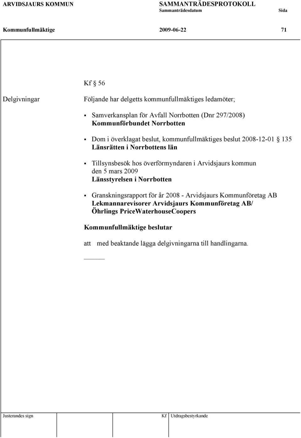 överförmyndaren i Arvidsjaurs kommun den 5 mars 2009 Länsstyrelsen i Norrbotten Granskningsrapport för år 2008 - Arvidsjaurs Kommunföretag AB Lekmannarevisorer