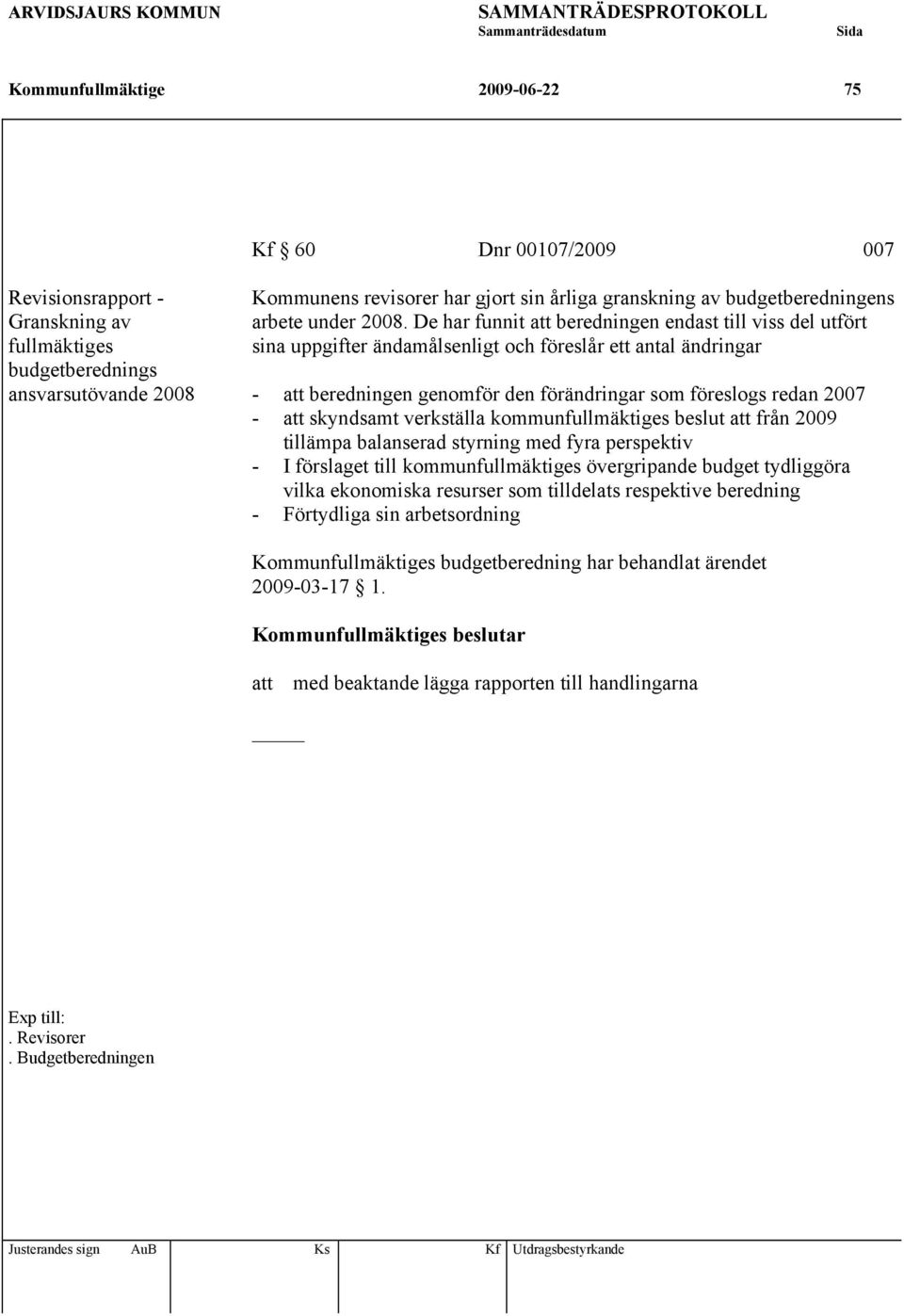 De har funnit att beredningen endast till viss del utfört sina uppgifter ändamålsenligt och föreslår ett antal ändringar - att beredningen genomför den förändringar som föreslogs redan 2007 - att