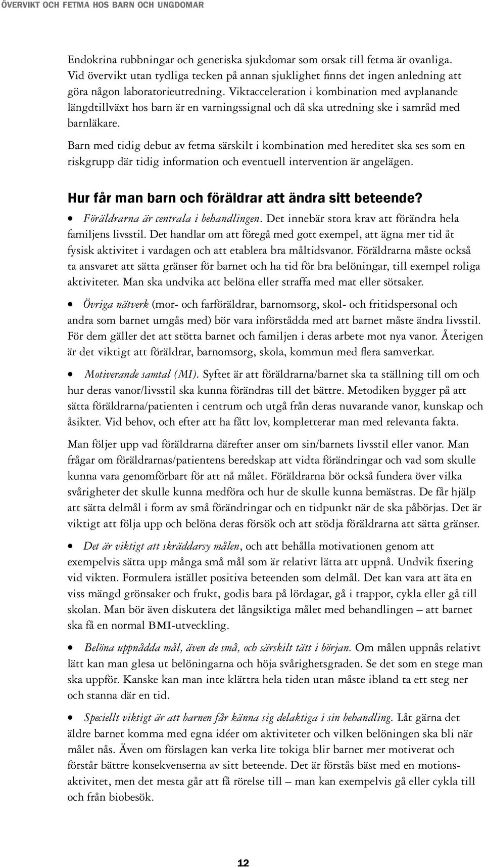 Barn med tidig debut av fetma särskilt i kombination med hereditet ska ses som en riskgrupp där tidig information och eventuell intervention är angelägen.