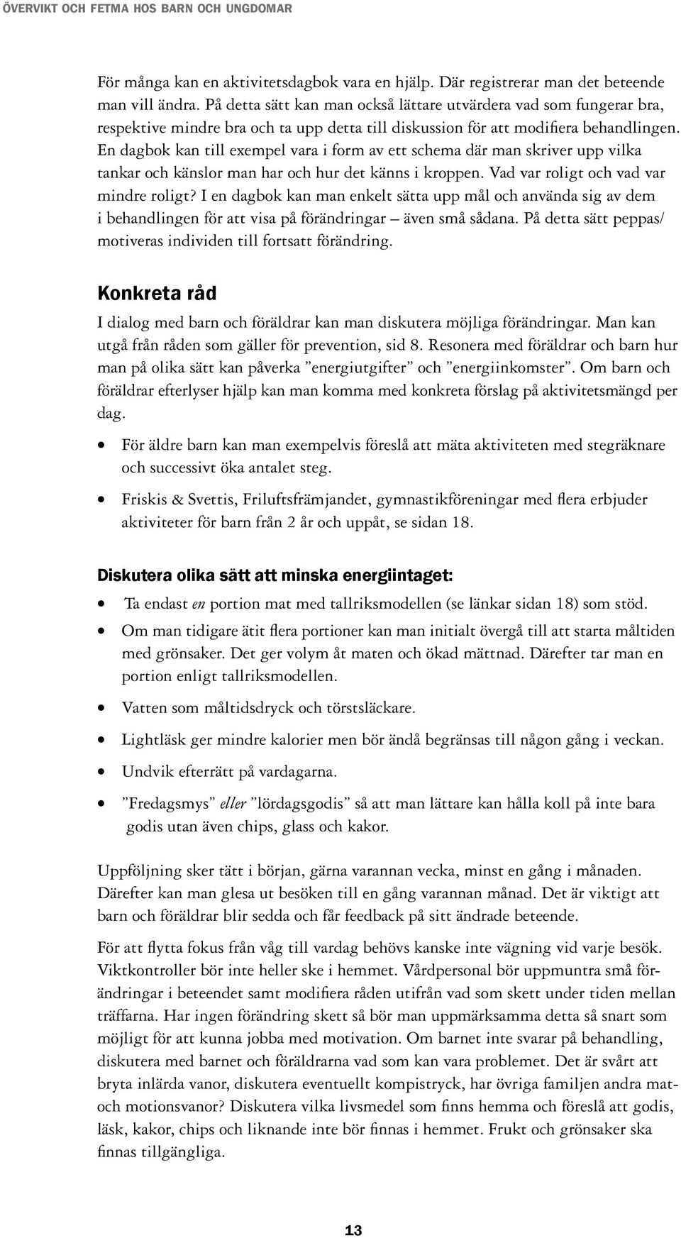 En dagbok kan till exempel vara i form av ett schema där man skriver upp vilka tankar och känslor man har och hur det känns i kroppen. Vad var roligt och vad var mindre roligt?