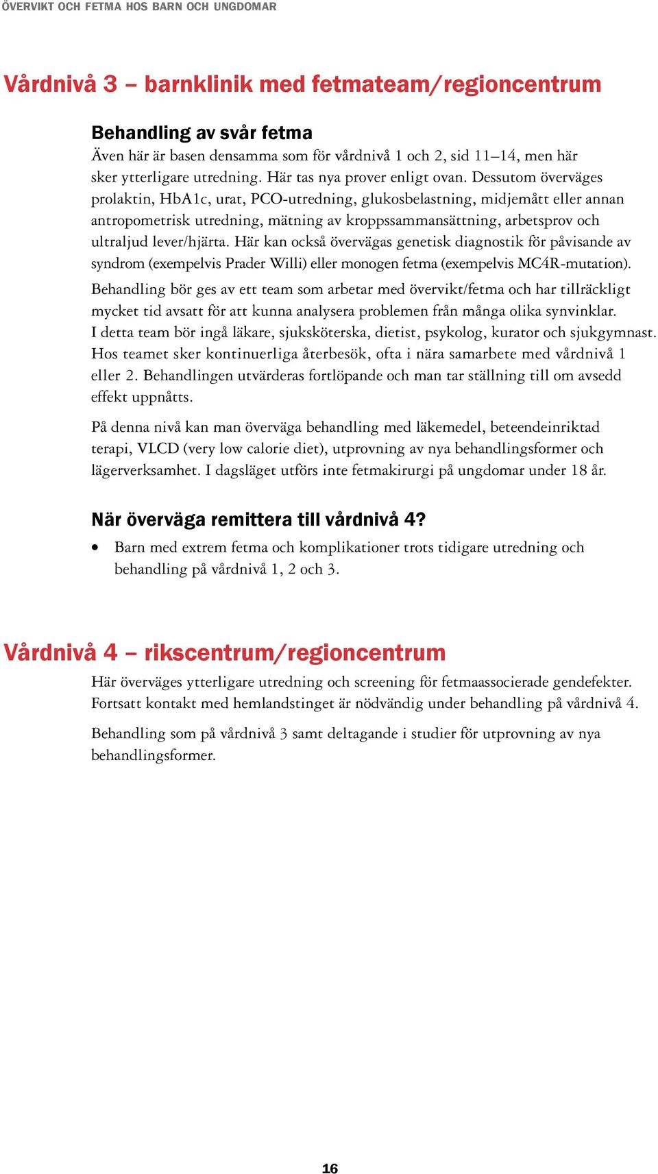 Dessutom överväges prolaktin, HbA1c, urat, PCO-utredning, glukosbelastning, midjemått eller annan antropometrisk utredning, mätning av kroppssammansättning, arbetsprov och ultraljud lever/hjärta.