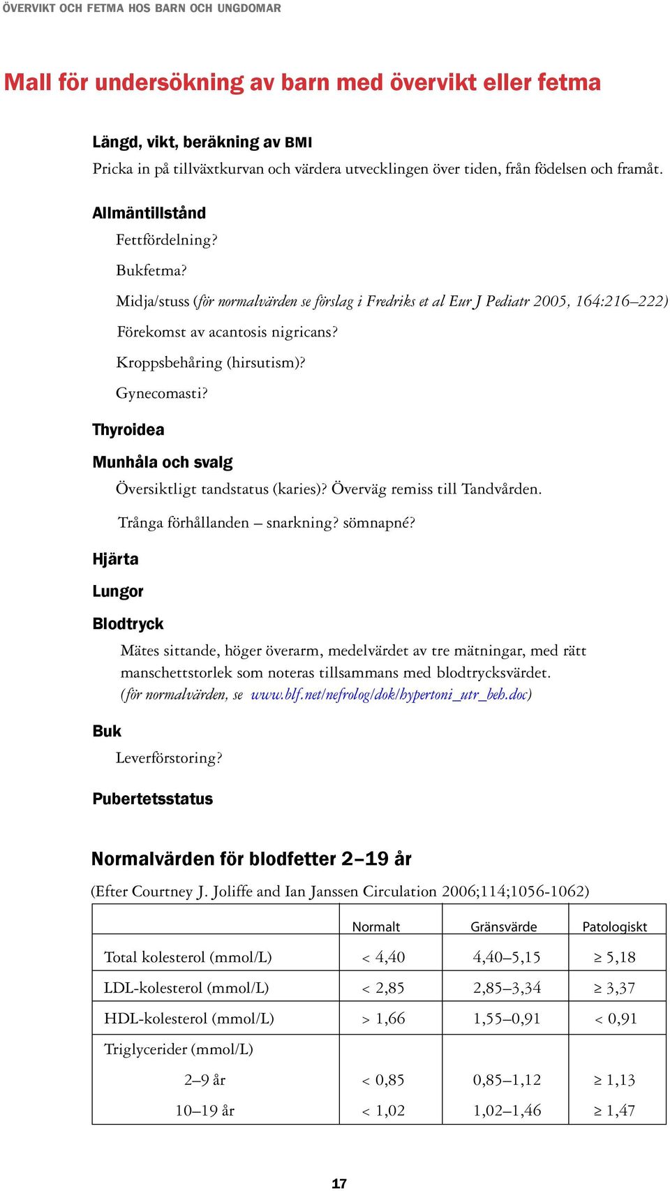 Gynecomasti? Thyroidea Munhåla och svalg Översiktligt tandstatus (karies)? Överväg remiss till Tandvården. Hjärta Trånga förhållanden snarkning? sömnapné?