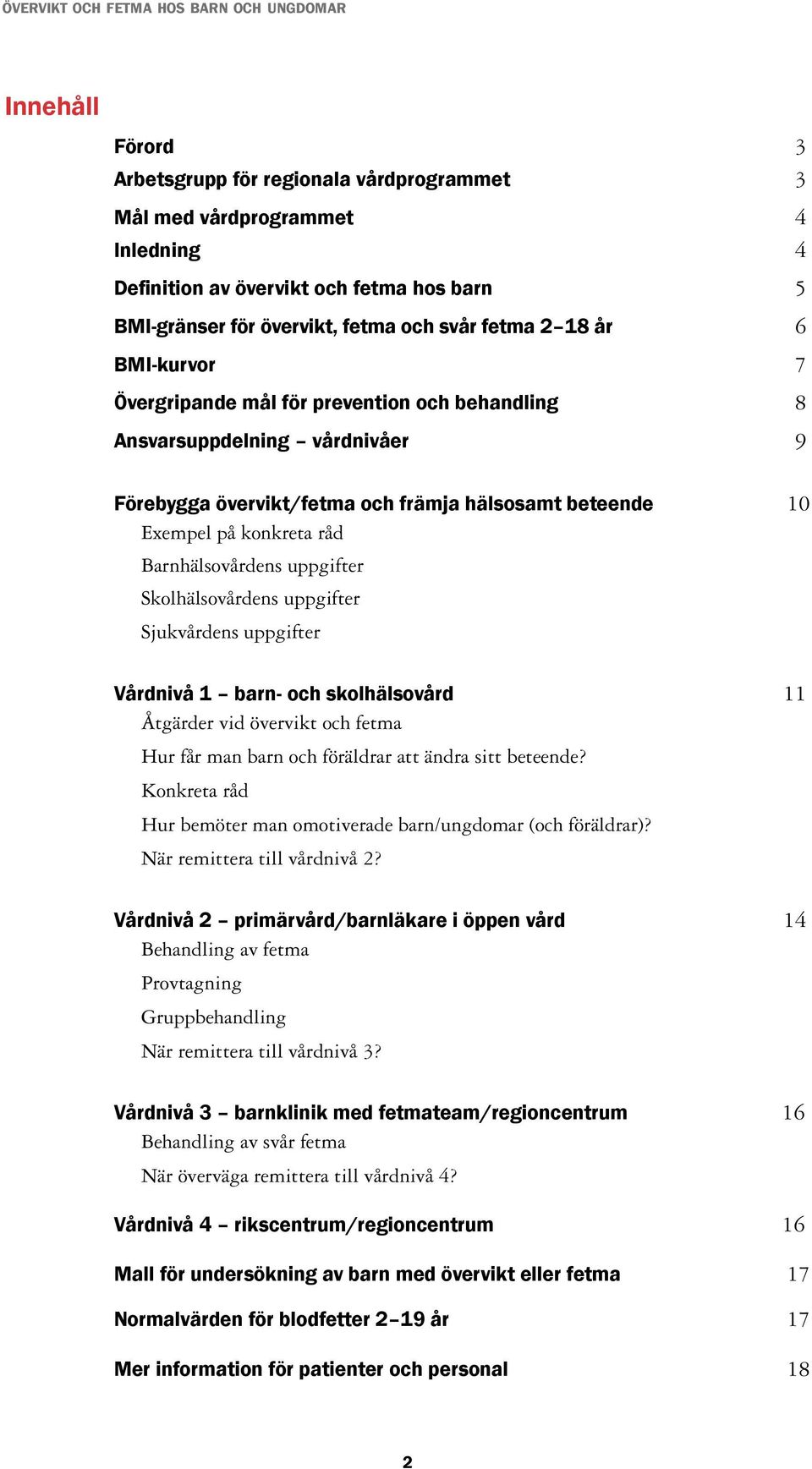 uppgifter Skolhälsovårdens uppgifter Sjukvårdens uppgifter Vårdnivå 1 barn- och skolhälsovård 11 Åtgärder vid övervikt och fetma Hur får man barn och föräldrar att ändra sitt beteende?