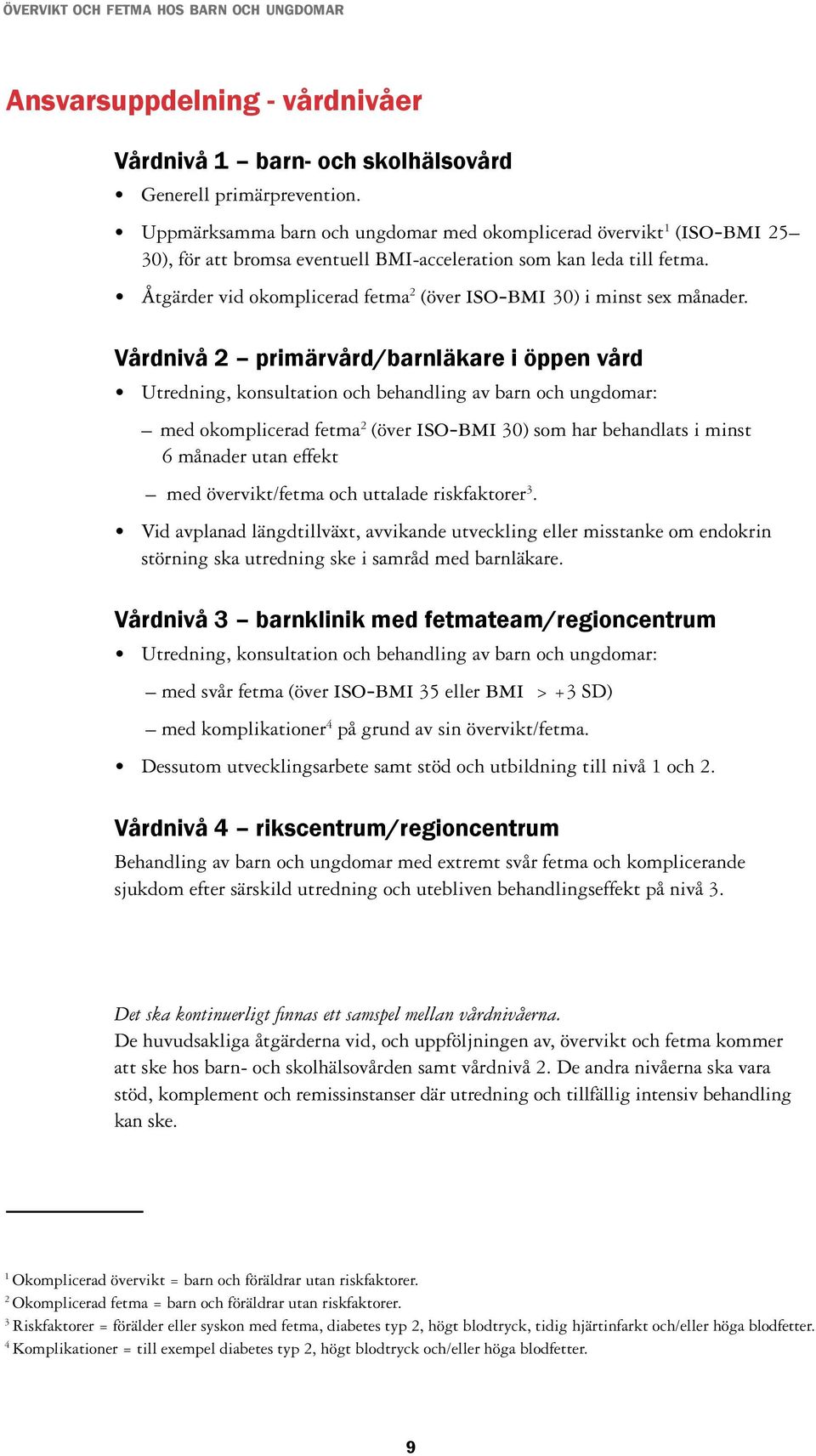 Åtgärder vid okomplicerad fetma 2 (över iso-bmi 30) i minst sex månader.