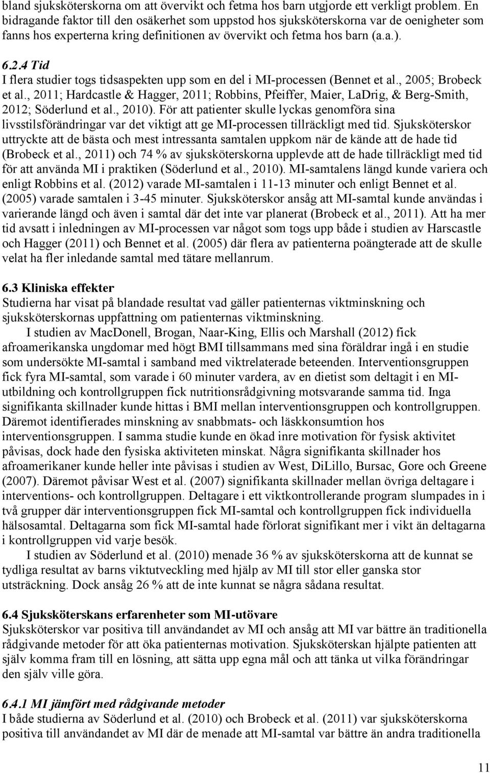 4 Tid I flera studier togs tidsaspekten upp som en del i MI-processen (Bennet et al., 2005; Brobeck et al.