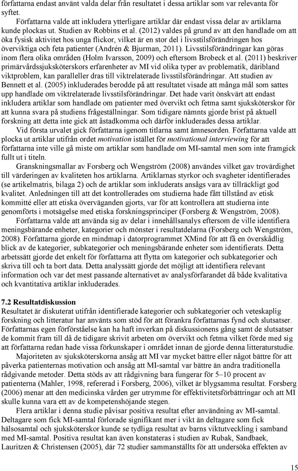 (2012) valdes på grund av att den handlade om att öka fysisk aktivitet hos unga flickor, vilket är en stor del i livsstilsförändringen hos överviktiga och feta patienter (Andrén & Bjurman, 2011).