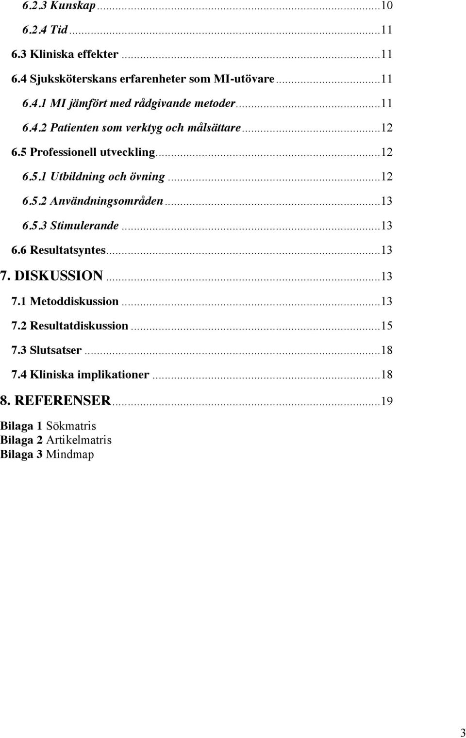 .. 13 6.5.3 Stimulerande... 13 6.6 Resultatsyntes... 13 7. DISKUSSION... 13 7.1 Metoddiskussion... 13 7.2 Resultatdiskussion... 15 7.