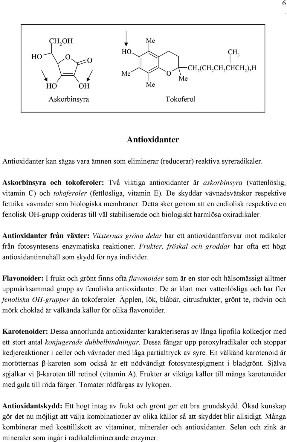 biologiska membraner Detta sker genom att en endiolisk respektive en fenolisk OH-grupp oxideras till väl stabiliserade och biologiskt harmlösa oxiradikaler Antioxidanter från växter: Växternas gröna