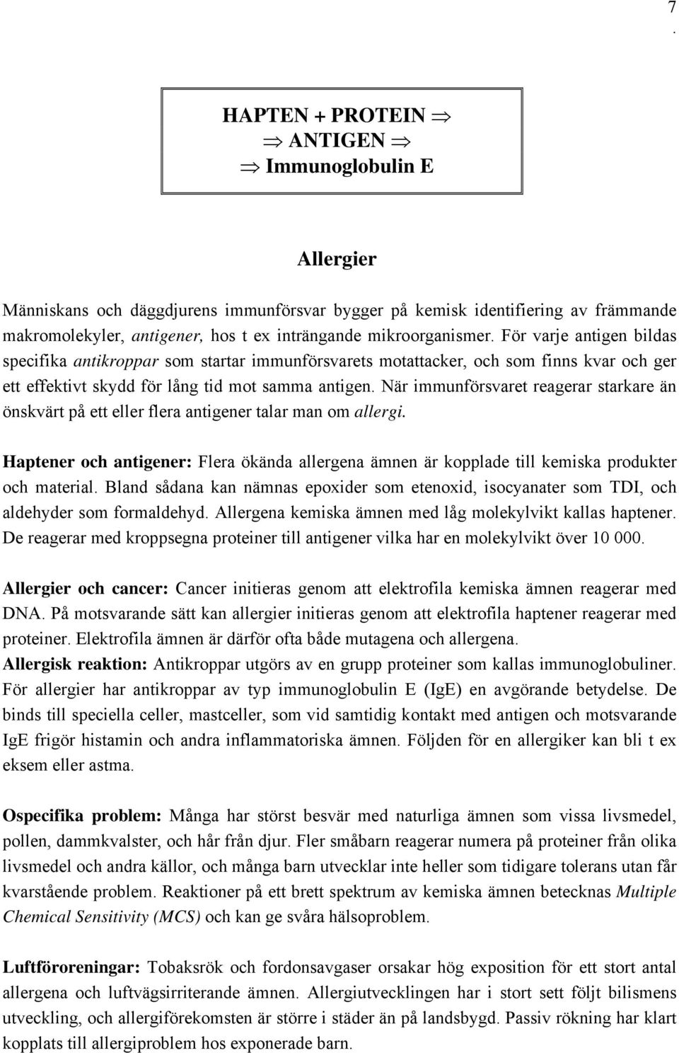 immunförsvaret reagerar starkare än önskvärt på ett eller flera antigener talar man om allergi Haptener och antigener: Flera ökända allergena ämnen är kopplade till kemiska produkter och material