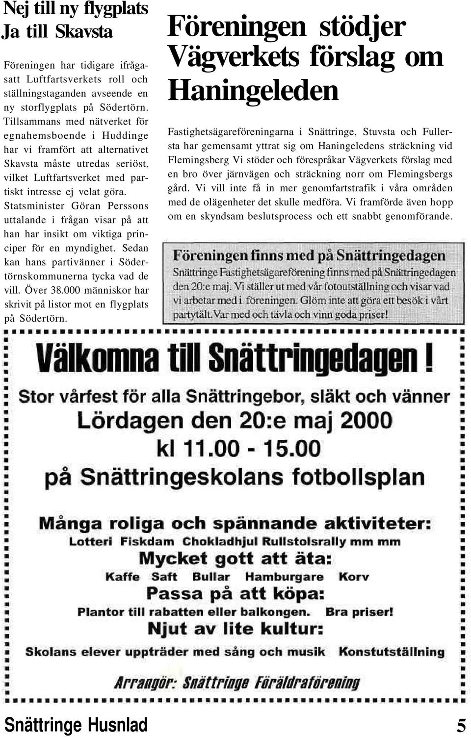 Statsminister Göran Perssons uttalande i frågan visar på att han har insikt om viktiga principer för en myndighet. Sedan kan hans partivänner i Södertörnskommunerna tycka vad de vill. Över 38.