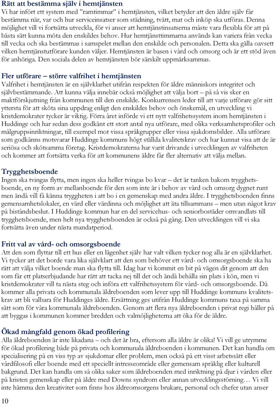 Hur hemtjänsttimmarna används kan variera från vecka till vecka och ska bestämmas i samspelet mellan den enskilde och personalen. Detta ska gälla oavsett vilken hemtjänstutförare kunden väljer.