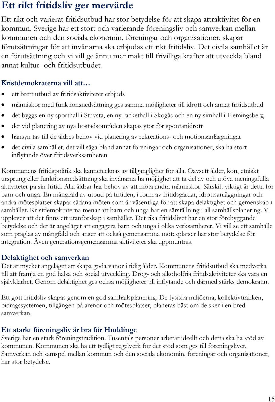 fritidsliv. Det civila samhället är en förutsättning och vi vill ge ännu mer makt till frivilliga krafter att utveckla bland annat kultur- och fritidsutbudet.