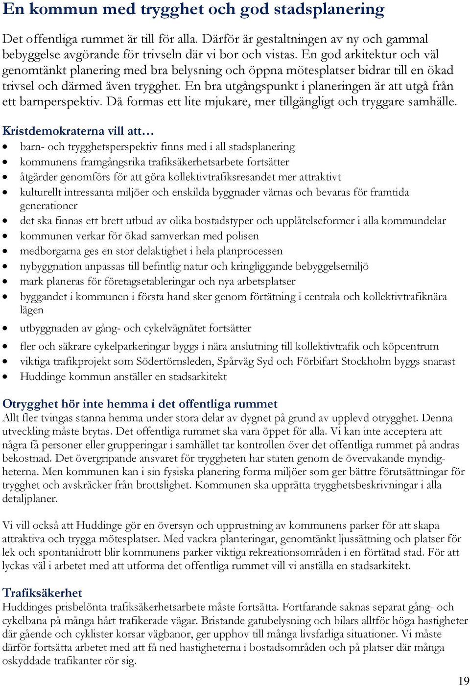 En bra utgångspunkt i planeringen är att utgå från ett barnperspektiv. Då formas ett lite mjukare, mer tillgängligt och tryggare samhälle.