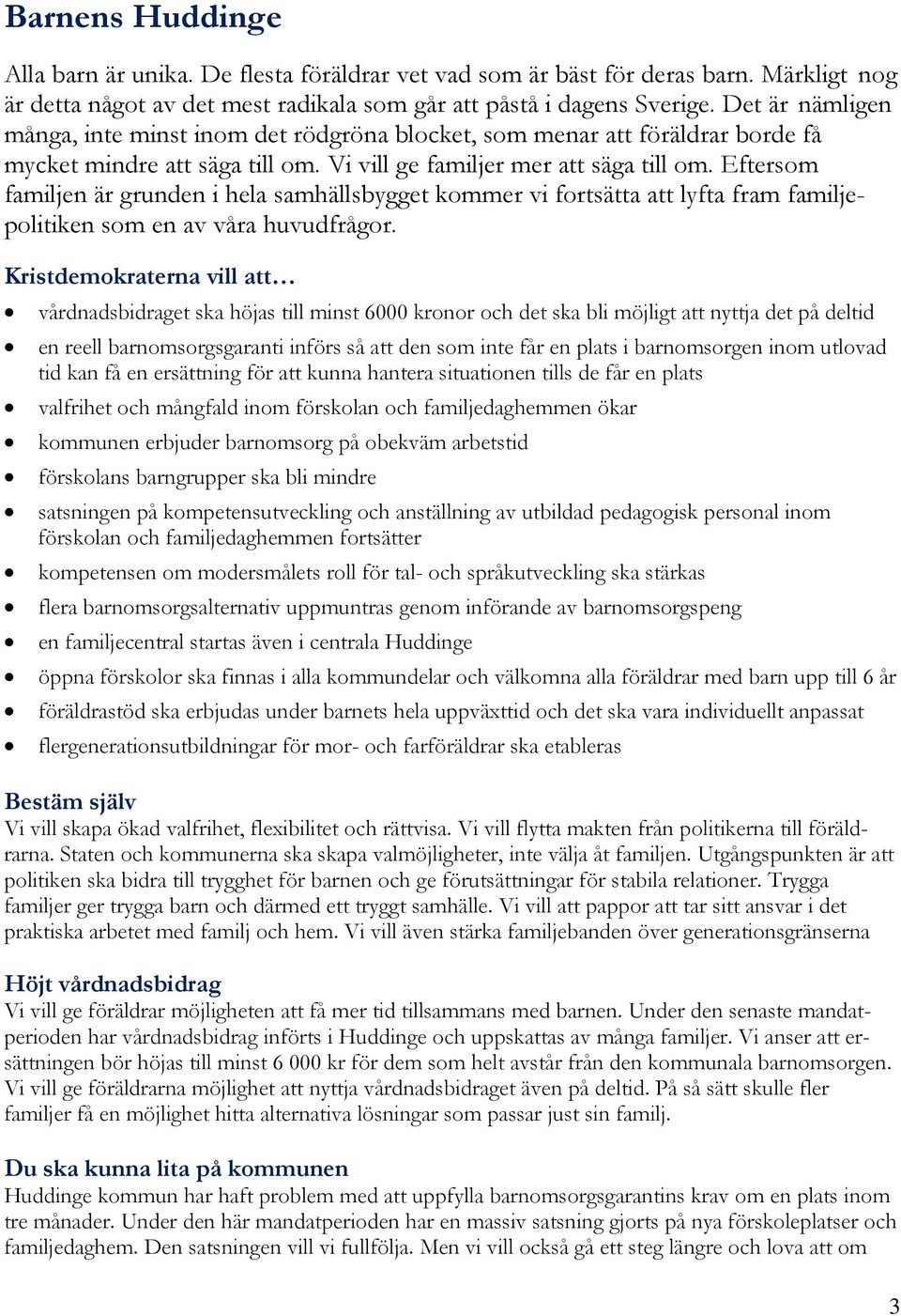 Eftersom familjen är grunden i hela samhällsbygget kommer vi fortsätta att lyfta fram familjepolitiken som en av våra huvudfrågor.