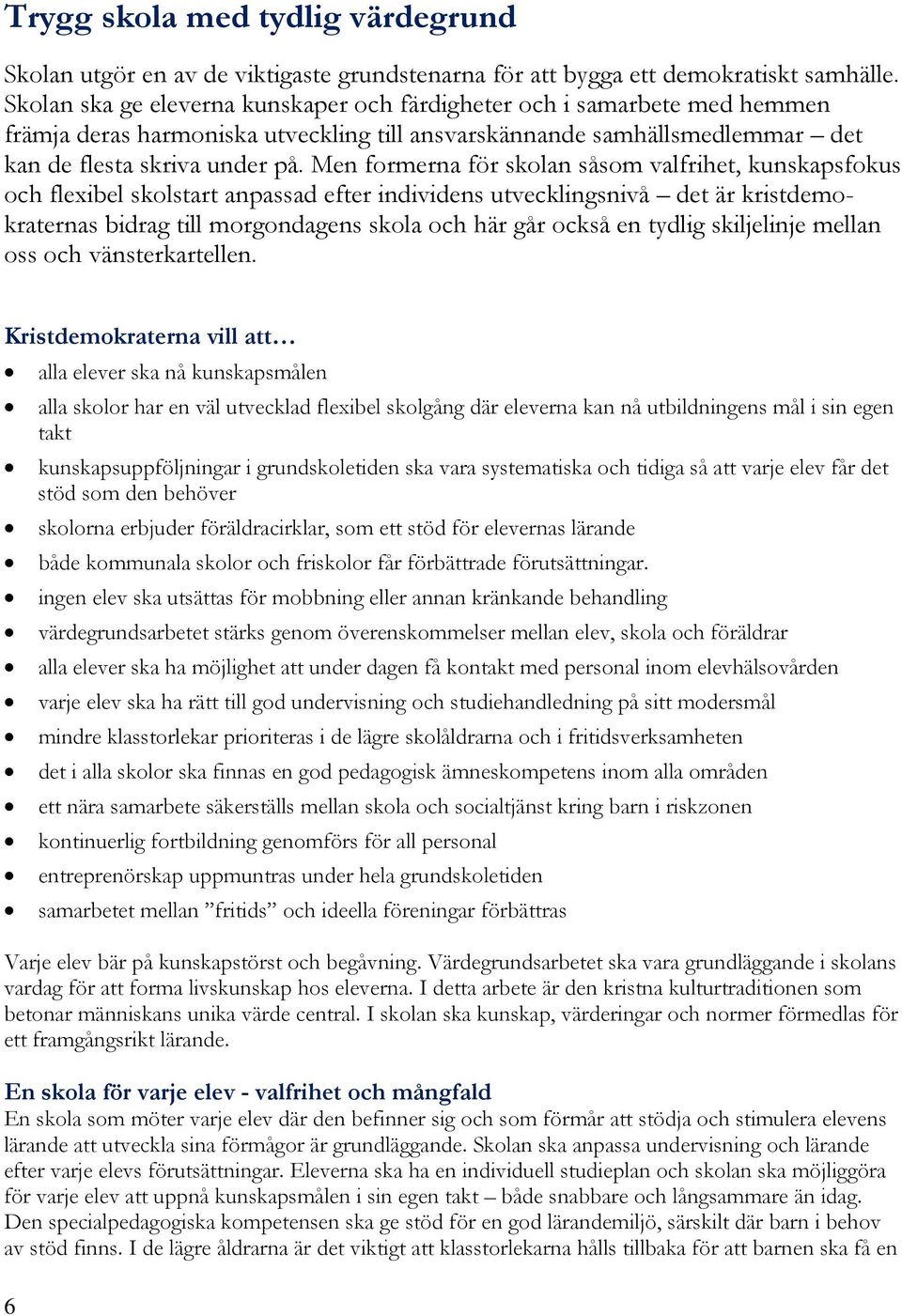 Men formerna för skolan såsom valfrihet, kunskapsfokus och flexibel skolstart anpassad efter individens utvecklingsnivå det är kristdemokraternas bidrag till morgondagens skola och här går också en