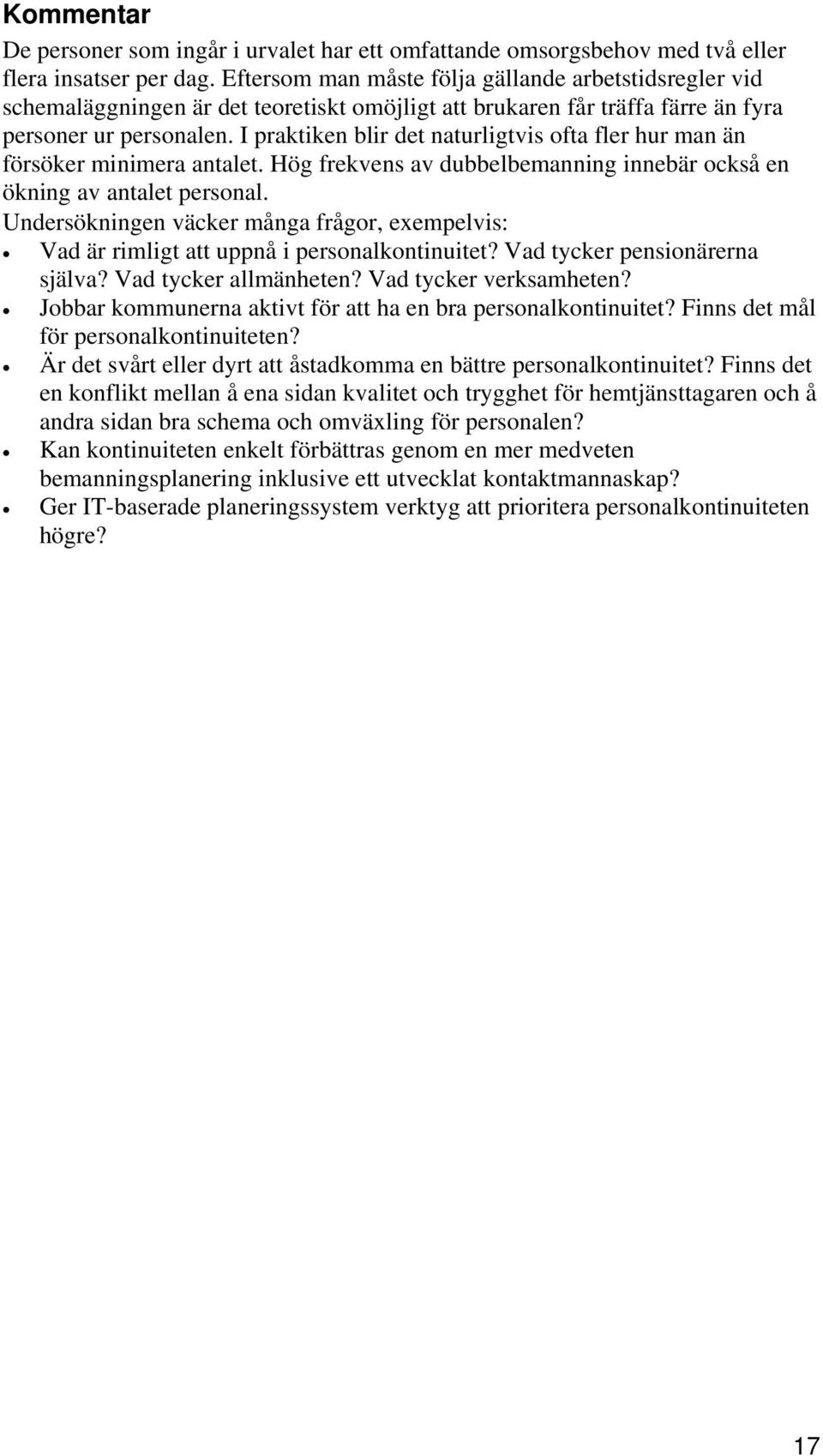 I praktiken blir det naturligtvis ofta fler hur man än försöker minimera antalet. Hög frekvens av dubbelbemanning innebär också en ö kning av antalet personal.