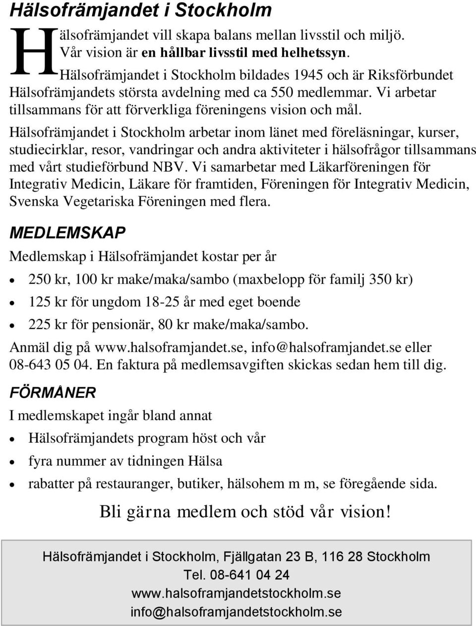 Hälsofrämjandet i Stockholm arbetar inom länet med föreläsningar, kurser, studiecirklar, resor, vandringar och andra aktiviteter i hälsofrågor tillsammans med vårt studieförbund NBV.