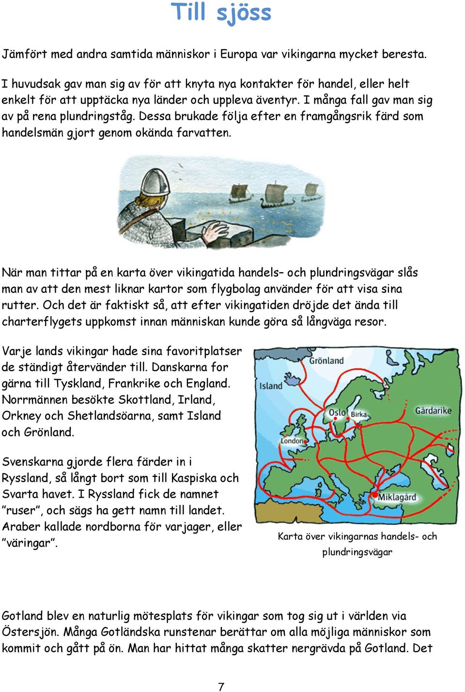 Dessa brukade följa efter en framgångsrik färd som handelsmän gjort genom okända farvatten.